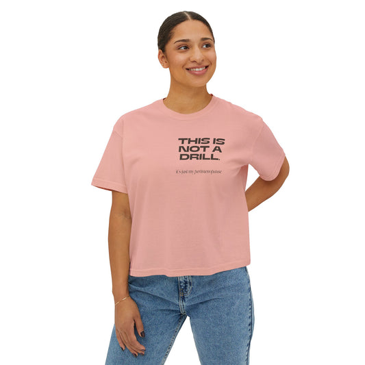 This is not a drill! Women's Boxy Tee
